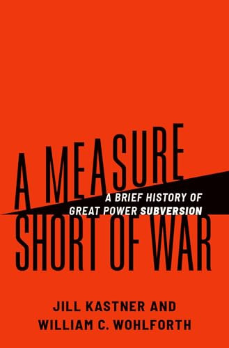 A Measure Short of War (A Brief History of Great Power Subversion) by Jill Kastner, William C. Wohlforth, 9780197683163