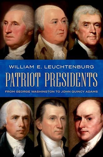 Patriot Presidents (From George Washington to John Quincy Adams) by William E. Leuchtenburg, 9780197598856