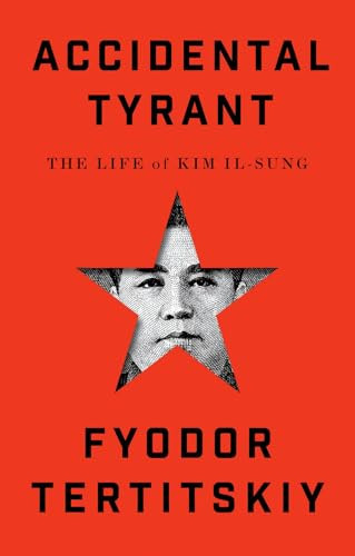 Accidental Tyrant (The Life of Kim Il-sung) by Fyodor Tertitskiy, 9780197800881