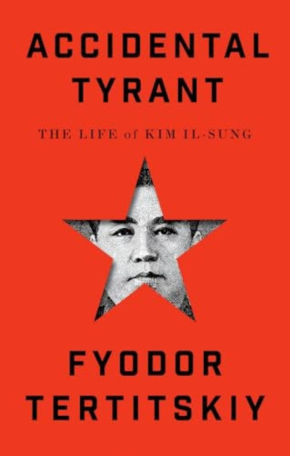 Accidental Tyrant (The Life of Kim Il-sung) by Fyodor Tertitskiy, 9780197800881