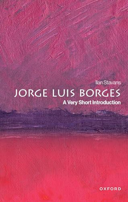 Jorge Luis Borges (A Very Short Introduction) by Ilan Stavans, 9780197761380