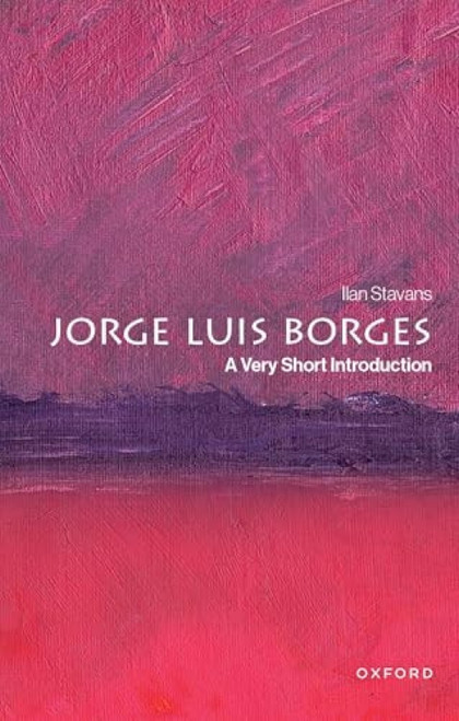 Jorge Luis Borges (A Very Short Introduction) by Ilan Stavans, 9780197761380