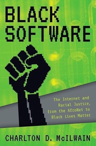 Black Software (The Internet & Racial Justice, from the AfroNet to Black Lives Matter) by Charlton D. McIlwain, 9780190863845