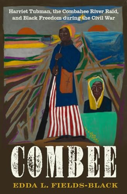 COMBEE (Harriet Tubman, the Combahee River Raid, and Black Freedom during the Civil War) by Edda L. Fields-Black, 9780197552797