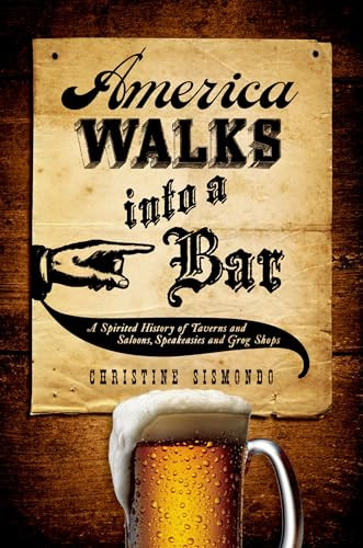 America Walks into a Bar (A Spirited History of Taverns and Saloons, Speakeasies and Grog Shops) by Christine Sismondo, 9780199734955