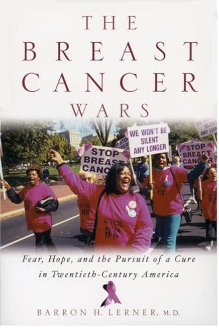 The Breast Cancer Wars (Hope, Fear, and the Pursuit of a Cure in Twentieth-Century America) by Barron H. Lerner, 9780195161069