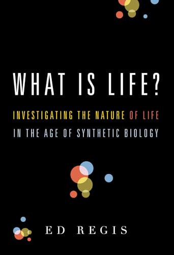 What Is Life? (Investigating the Nature of Life in the Age of Synthetic Biology) by Ed Regis, 9780195383416