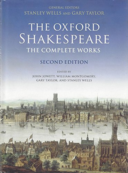 The Oxford Shakespeare (The Complete Works) by William Shakespeare, Stanley Wells, Gary Taylor, John Jowett, William Montgomery, 9780199267170
