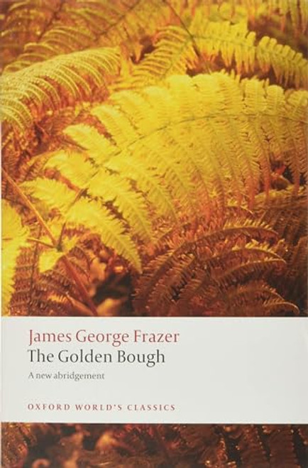 The Golden Bough: A Study in Magic and Religion (A New Abridgement from the Second and Third Editions) by James George Frazer, Robert Fraser, 9780199538829