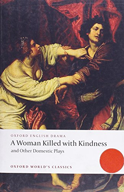 A Woman Killed with Kindness and Other Domestic Plays by Thomas Heywood, Thomas Dekker, William Rowley, John Ford, Martin Wiggins, 9780192829504