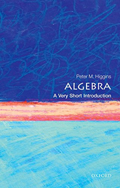 Algebra (A Very Short Introduction) by Peter M. Higgins, 9780198732822