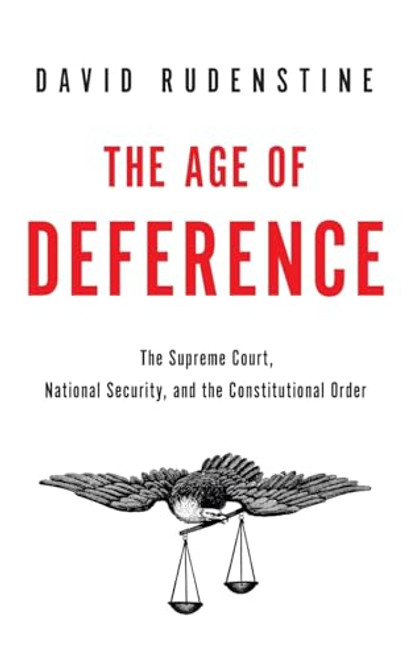 The Age of Deference (The Supreme Court, National Security, and the Constitutional Order) by David Rudenstine, 9780199381487