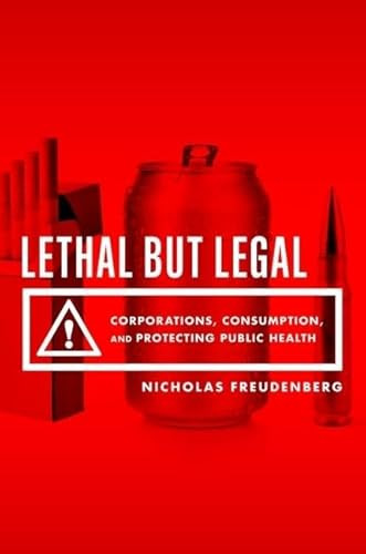 Lethal But Legal (Corporations, Consumption, and Protecting Public Health) by Nicholas Freudenberg, 9780190495374
