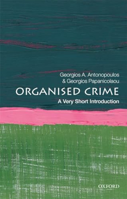 Organized Crime (A Very Short Introduction) by Georgios A Antonvsiulos, Georgios Papanicolaou, 9780198795544
