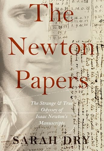The Newton Papers (The Strange and True Odyssey of Isaac Newton's Manuscripts) by Sarah Dry, 9780190931582