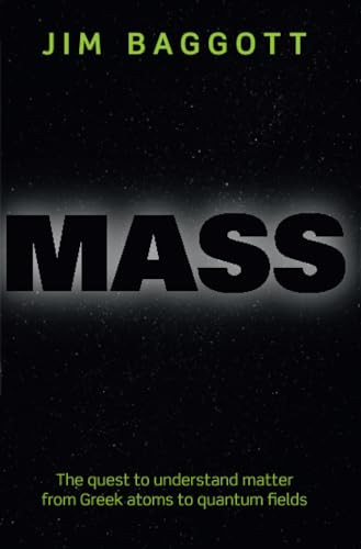 Mass (The quest to understand matter from Greek atoms to quantum fields) by Jim Baggott, 9780198759720