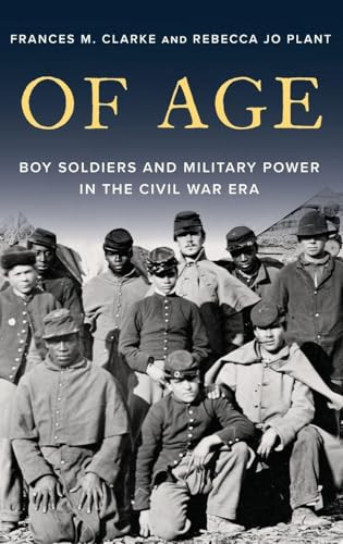 Of Age (Boy Soldiers and Military Power in the Civil War Era) by Frances M. Clarke, Rebecca Jo Plant, 9780197601044