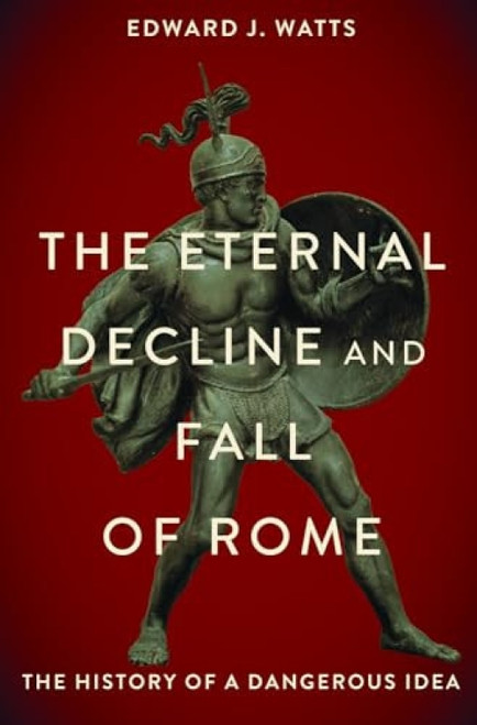The Eternal Decline and Fall of Rome (The History of a Dangerous Idea) - 9780197691953 by Edward J. Watts