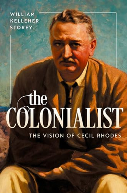 The Colonialist (The Vision of Cecil Rhodes) by William Kelleher Storey, 9780199811359