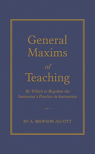 General Maxims of Teaching (By Which to Regulate the Instructor's Practice in Instruction) (Miniature Edition) by Amos Alcott, 9781429095433