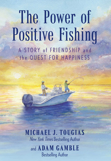 The Power of Positive Fishing (A Story of Friendship and the Quest for Happiness) by Michael J. Tougias, Adam Gamble, 9781493089024