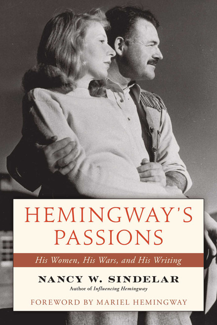 Hemingway's Passions (His Women, His Wars, and His Writing) by Nancy W. Sindelar, Mariel Hemingway, 9781493084685