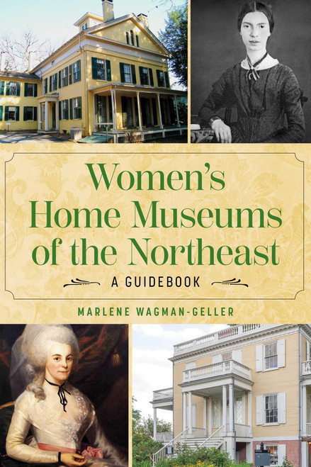 Women's Home Museums of the Northeast (A Guidebook) by Marlene Wagman-Geller, 9781493086283