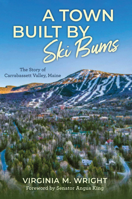 A Town Built by Ski Bums (The Story of Carrabassett Valley, Maine) by Virginia M. Wright, Angus King, Town of Carrabassett Valley Town of Carrabassett Valley, 9781684751792