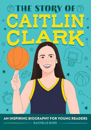 The Story of Caitlin Clark (An Inspiring Biography for Young Readers) by Rachelle Burk, Lindsay Dale-Scott, 9798886081909