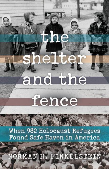The Shelter and the Fence (When 982 Holocaust Refugees Found Safe Haven in America) - 9780897336277 by Norman H. Finkelstein, 9780897336277