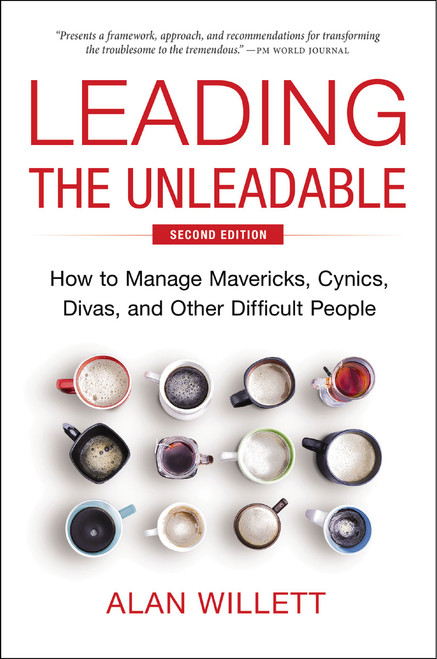Leading the Unleadable Second Edition (How to Manage Mavericks, Cynics, Divas, and Other Difficult People) by Alan Willett, 9781400251018