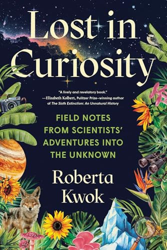 Lost in Curiosity (Field Notes from Scientists' Adventures into the Unknown) by Roberta Kwok, 9781728275970