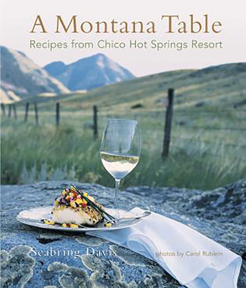 Montana Table (Recipes From Chico Hot Springs Resort) by Seabring Davis, Carol Rublein, 9780762725700