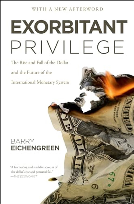 Exorbitant Privilege (The Rise and Fall of the Dollar and the Future of the International Monetary System) by Barry Eichengreen, 9780199931095