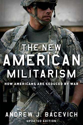 The New American Militarism (How Americans Are Seduced by War) by Andrew J. Bacevich, 9780199931767