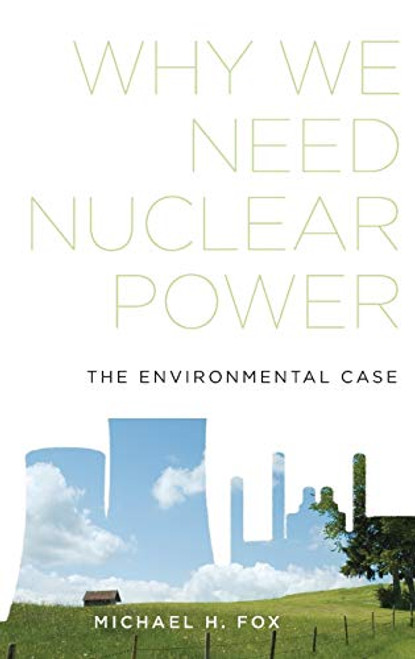 Why We Need Nuclear Power (The Environmental Case) by Michael H. Fox, 9780199344574