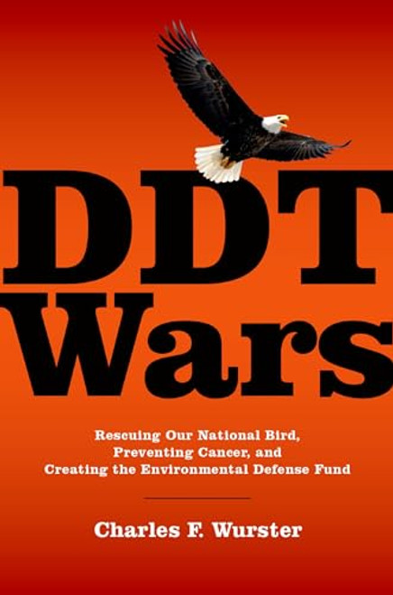 DDT Wars (Rescuing Our National Bird, Preventing Cancer, and Creating the Environmental Defense Fund) by Charles F. Wurster, 9780190219413