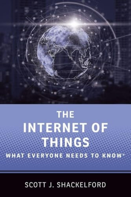 The Internet of Things (What Everyone Needs to Know®) by Scott J. Shackelford, 9780190943806