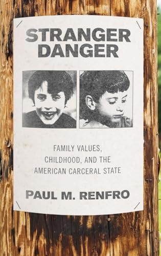 Stranger Danger (Family Values, Childhood, and the American Carceral State) by Paul M. Renfro, 9780190913984