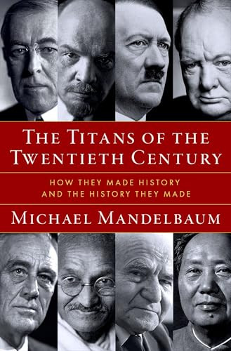 The Titans of the Twentieth Century (How They Made History and the History They Made) by Michael Mandelbaum, 9780197782477