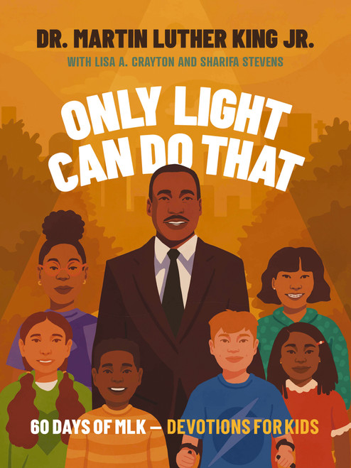Only Light Can Do That (60 Days of MLK - Devotions for Kids) by Martin Luther King Jr., Lisa A. Crayton, Sharifa Stevens, Camilla Ru, 9781400244195