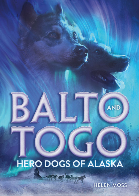 Balto and Togo: Hero Dogs of Alaska by Helen Moss, Solomon Hughes, 9781250363176