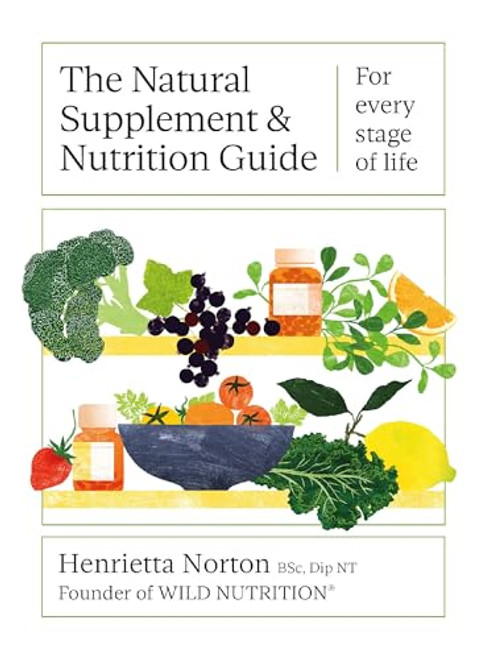 The Natural Supplement and Nutrition Guide (For every stage of life) by Henrietta Norton, 9781399603010