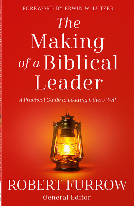 The Making of a Biblical Leader (A Practical Guide to Leading Others Well) by Robert L. Furrow, Erwin W. Lutzer, 9780736991506