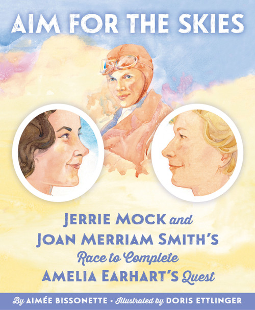 Aim for the Skies (Jerrie Mock and Joan Merriam Smith's Race to Complete Amelia Earhart's Quest) by Aimee Bissonette, Doris Ettlinger, 9781585363810