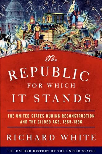 The Republic for Which It Stands (The United States during Reconstruction and the Gilded Age, 1865-1896) - 9780199735815 by Richard White