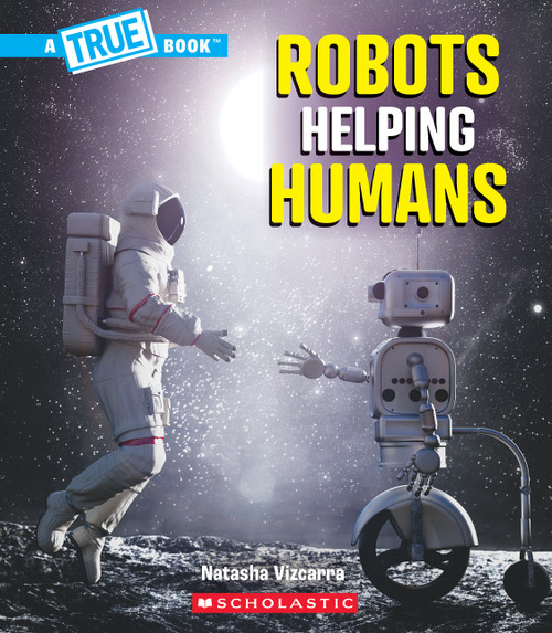 Robots Helping Humans (A True Book: Our Digital World) by Natasha Vizcarra, 9781546178477