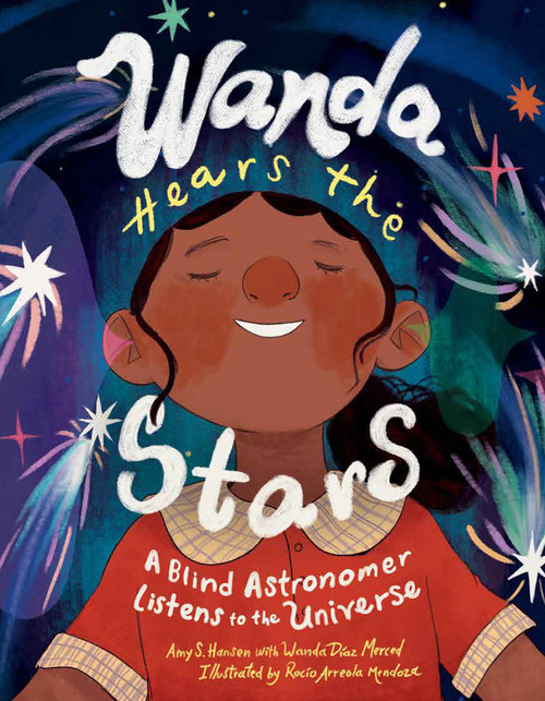 Wanda Hears the Stars (A Blind Astronomer Listens to the Universe) by Amy S. Hansen, Wanda Díaz Merced, Rocio Arreola Mendoza, 9781623544874