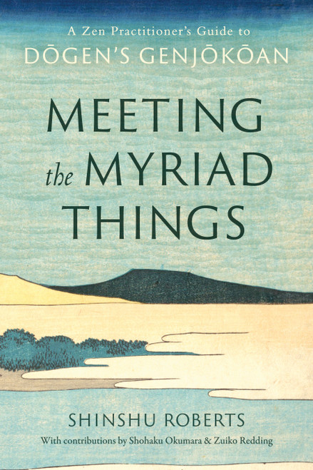 Meeting the Myriad Things (A Zen Practitioner's Guide to Dogen's Genjokoan) by Shinshu Roberts, Shohaku Okumura, Zuiko Redding, 9781645472728