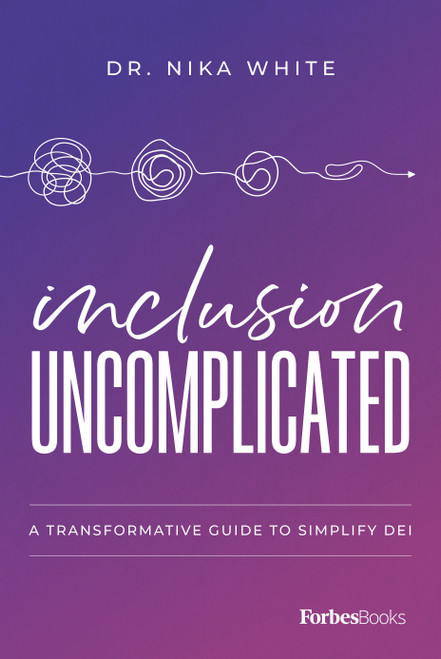 Inclusion Uncomplicated (A Transformative Guide to Simplify DEI) - 9798887507194 by Dr. Nika White, 9798887507194